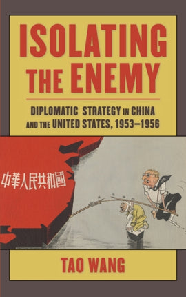 Isolating the Enemy: Diplomatic Strategy in China and the United States, 1953–1956