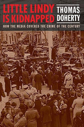 Little Lindy Is Kidnapped: How the Media Covered the Crime of the Century