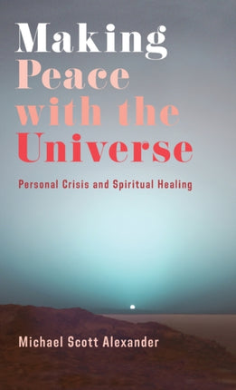 Making Peace with the Universe: Personal Crisis and Spiritual Healing