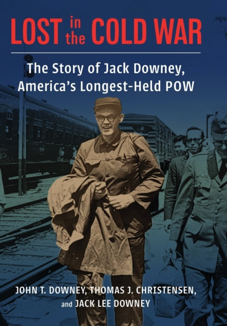 Lost in the Cold War: The Story of Jack Downey, America’s Longest-Held POW