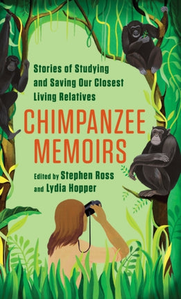 Chimpanzee Memoirs: Stories of Studying and Saving Our Closest Living Relatives