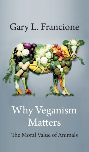 Why Veganism Matters: The Moral Value of Animals