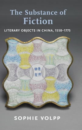 The Substance of Fiction: Literary Objects in China, 1550–1775