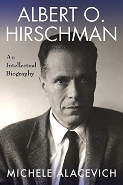 Albert O. Hirschman: An Intellectual Biography