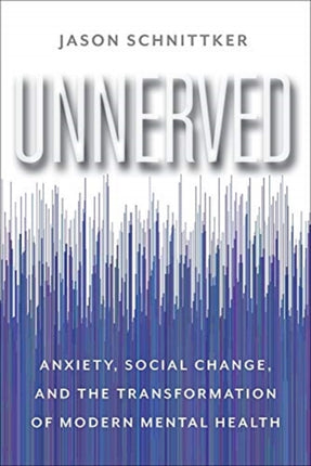 Unnerved: Anxiety, Social Change, and the Transformation of Modern Mental Health