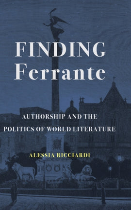 Finding Ferrante: Authorship and the Politics of World Literature