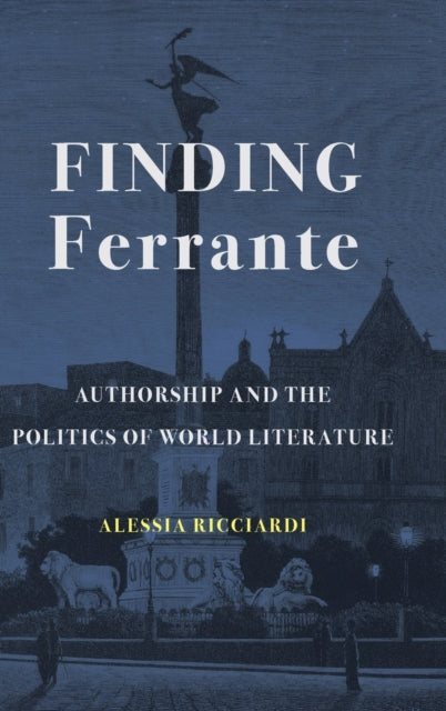 Finding Ferrante: Authorship and the Politics of World Literature