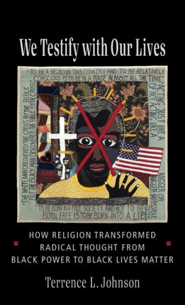 We Testify with Our Lives: How Religion Transformed Radical Thought from Black Power to Black Lives Matter