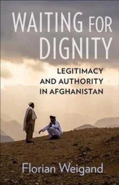 Waiting for Dignity: Legitimacy and Authority in Afghanistan