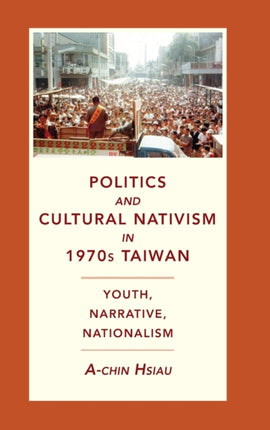 Politics and Cultural Nativism in 1970s Taiwan: Youth, Narrative, Nationalism