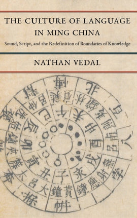 The Culture of Language in Ming China: Sound, Script, and the Redefinition of Boundaries of Knowledge