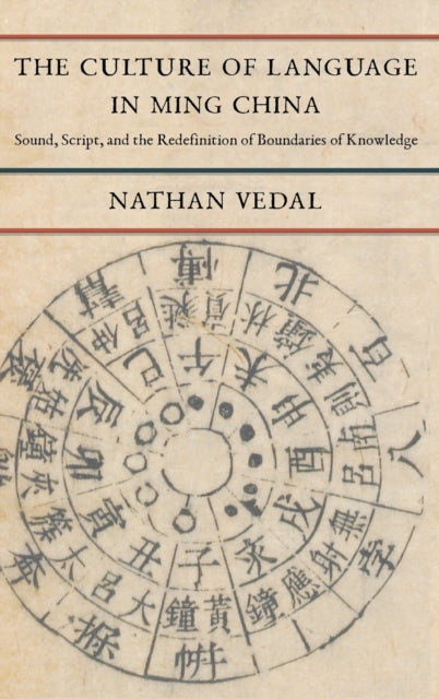 The Culture of Language in Ming China: Sound, Script, and the Redefinition of Boundaries of Knowledge