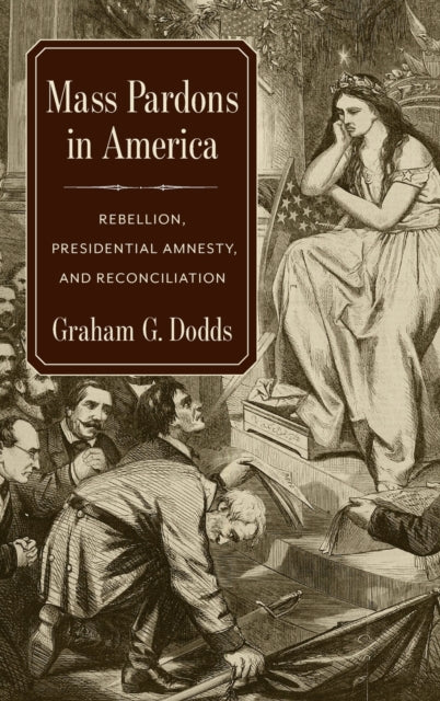 Mass Pardons in America: Rebellion, Presidential Amnesty, and Reconciliation