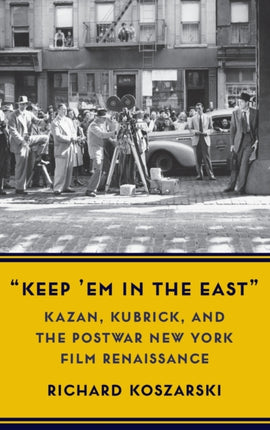 “Keep ’Em in the East”: Kazan, Kubrick, and the Postwar New York Film Renaissance