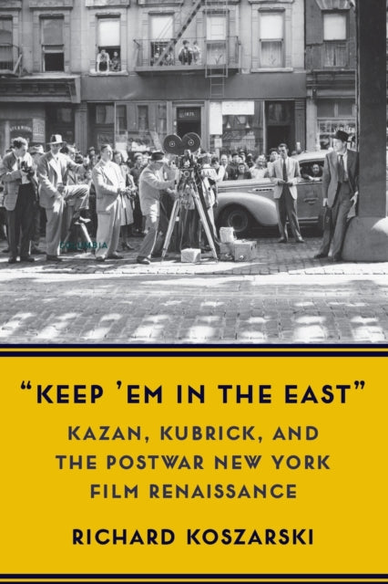 “Keep ’Em in the East”: Kazan, Kubrick, and the Postwar New York Film Renaissance