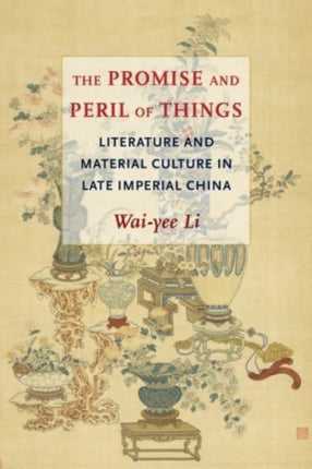 The Promise and Peril of Things: Literature and Material Culture in Late Imperial China