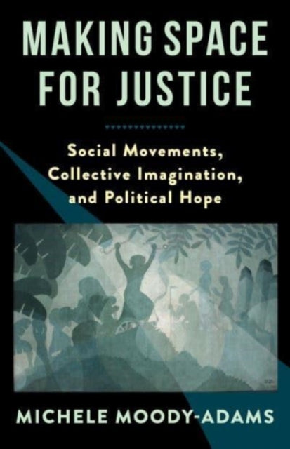 Making Space for Justice: Social Movements, Collective Imagination, and Political Hope