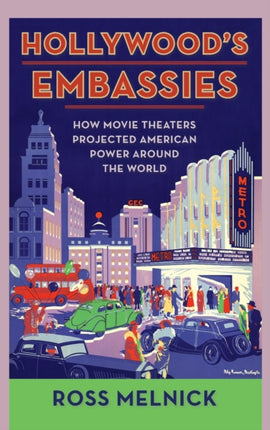 Hollywood's Embassies: How Movie Theaters Projected American Power Around the World