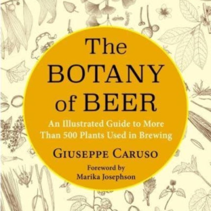 The Botany of Beer: An Illustrated Guide to More Than 500 Plants Used in Brewing