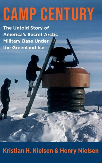 Camp Century: The Untold Story of America's Secret Arctic Military Base Under the Greenland Ice