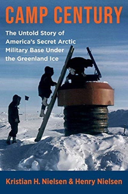 Camp Century: The Untold Story of America's Secret Arctic Military Base Under the Greenland Ice