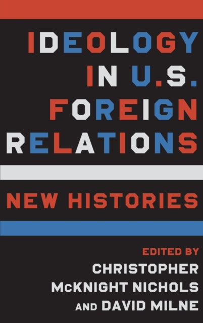 Ideology in U.S. Foreign Relations: New Histories