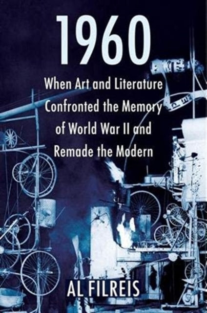 1960: When Art and Literature Confronted the Memory of World War II and Remade the Modern