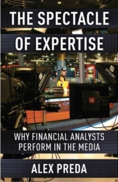 The Spectacle of Expertise: Why Financial Analysts Perform in the Media