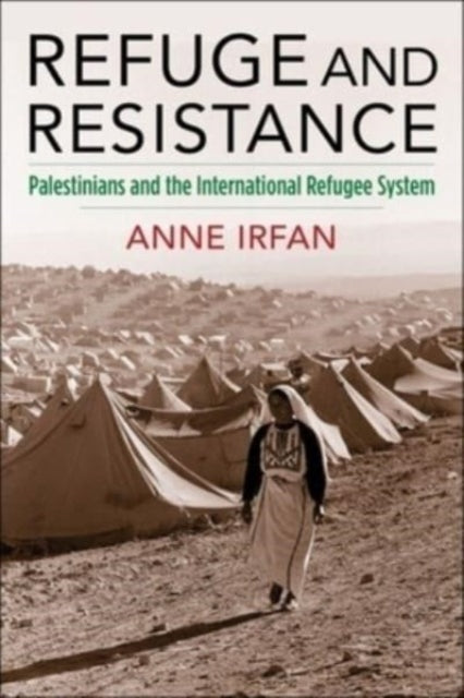 Refuge and Resistance: Palestinians and the International Refugee System