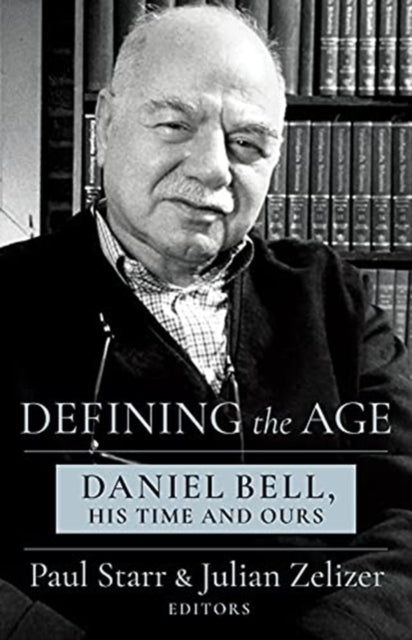 Defining the Age: Daniel Bell, His Time and Ours