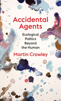 Accidental Agents: Ecological Politics Beyond the Human