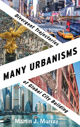 Many Urbanisms: Divergent Trajectories of Global City Building