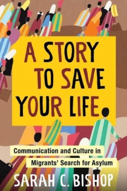 A Story to Save Your Life: Communication and Culture in Migrants' Search for Asylum