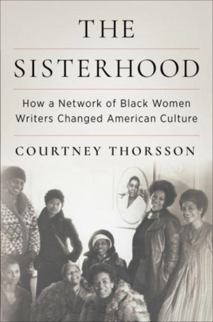 The Sisterhood: How a Network of Black Women Writers Changed American Culture