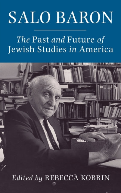 Salo Baron: The Past and Future of Jewish Studies in America