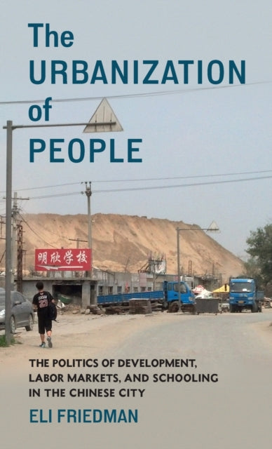 The Urbanization of People: The Politics of Development, Labor Markets, and Schooling in the Chinese City