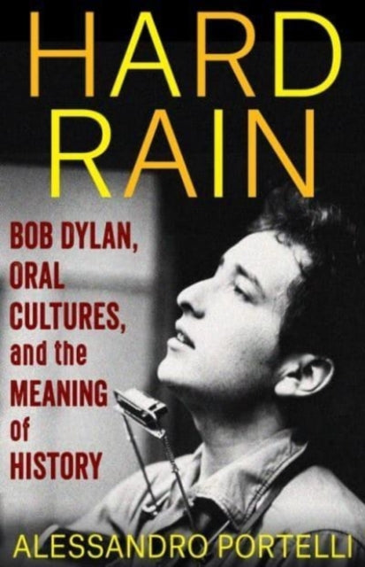 Hard Rain: Bob Dylan, Oral Cultures, and the Meaning of History