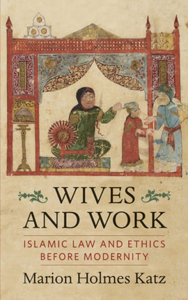 Wives and Work: Islamic Law and Ethics Before Modernity