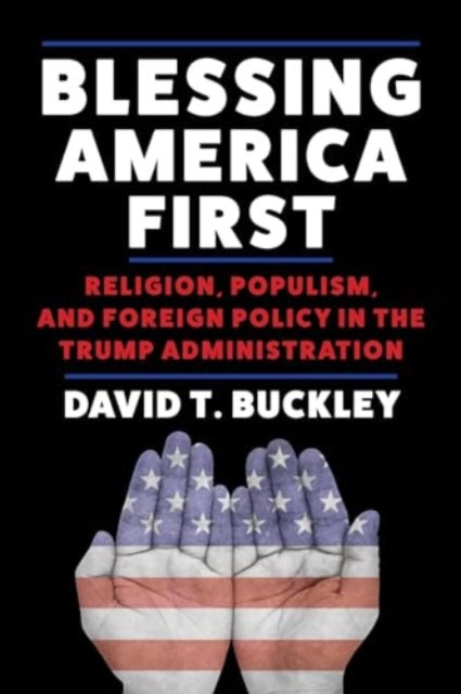 Blessing America First  Religion Populism and Foreign Policy in the Trump Administration