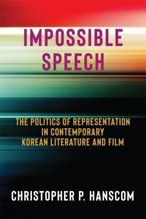 Impossible Speech  The Politics of Representation in Contemporary Korean Literature and Film