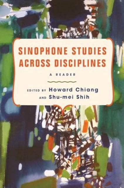 Sinophone Studies Across Disciplines  A Reader