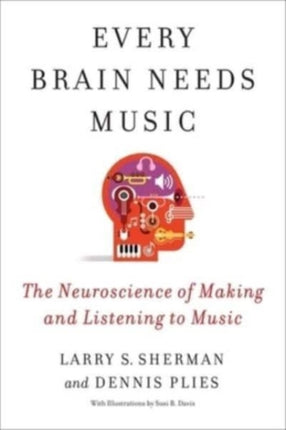 Every Brain Needs Music: The Neuroscience of Making and Listening to Music