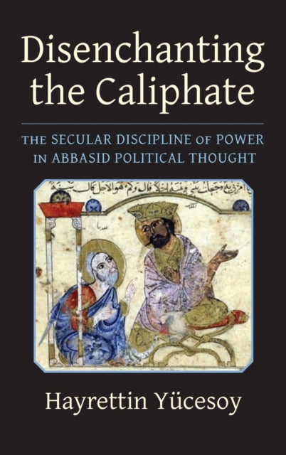 Disenchanting the Caliphate: The Secular Discipline of Power in Abbasid Political Thought