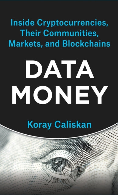 Data Money: Inside Cryptocurrencies, Their Communities, Markets, and Blockchains