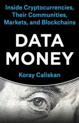 Data Money: Inside Cryptocurrencies, Their Communities, Markets, and Blockchains