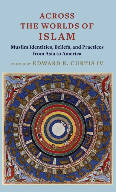 Across the Worlds of Islam: Muslim Identities, Beliefs, and Practices from Asia to America