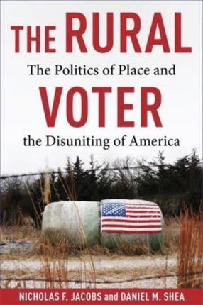 The Rural Voter: The Politics of Place and the Disuniting of America