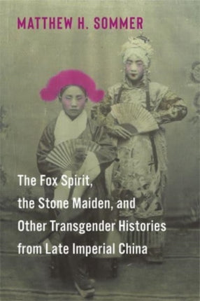 The Fox Spirit the Stone Maiden and Other Transgender Histories from Late Imperial China