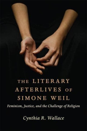 The Literary Afterlives of Simone Weil  Feminism Justice and the Challenge of Religion