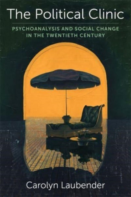 The Political Clinic  Psychoanalysis and Social Change in the Twentieth Century